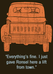 Mudbound quote: "Everything's fine. I just gave Ronsel here a lift from town."